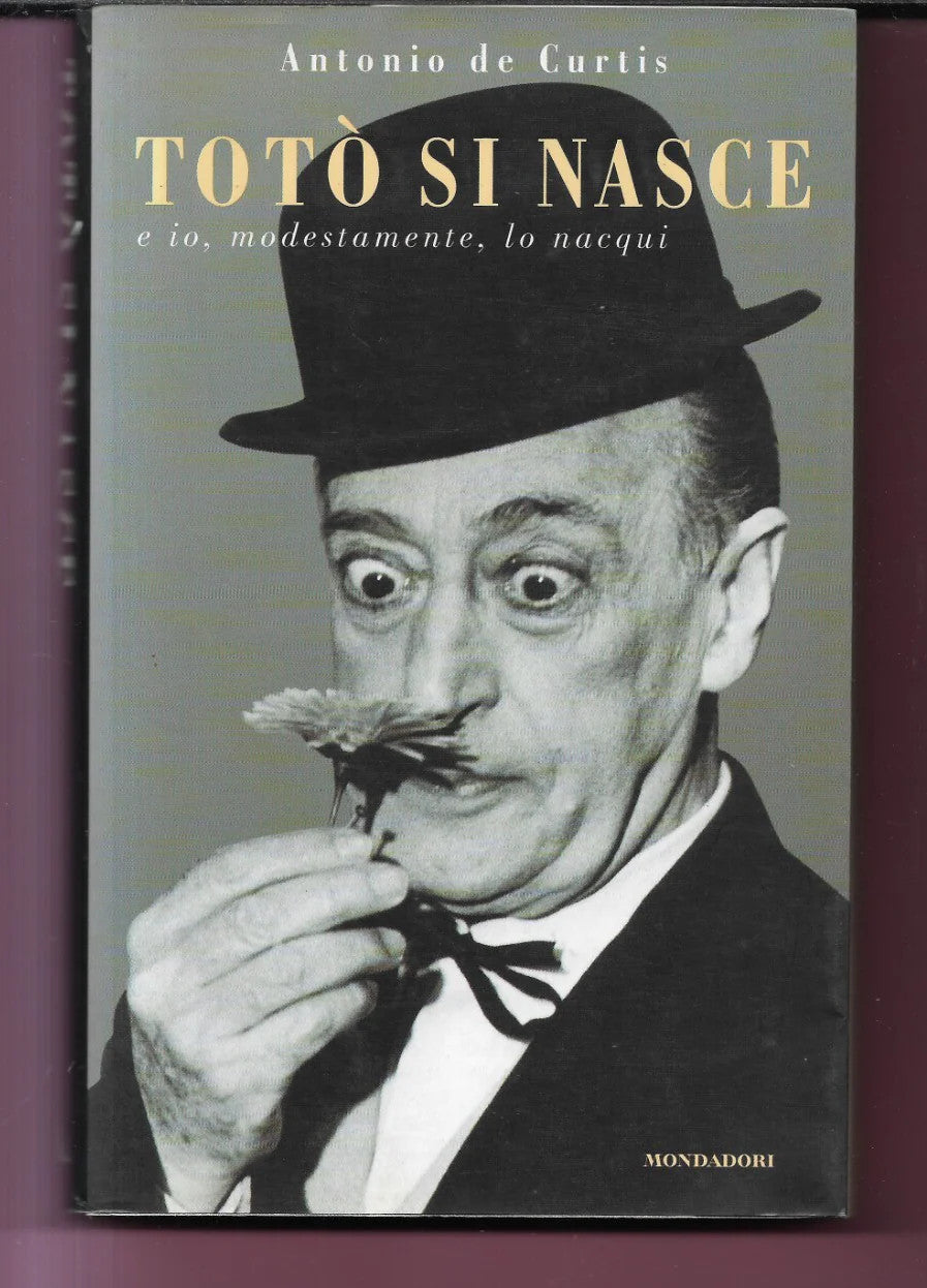 ANTONIO DE CURTIS TOTO' SI NASCE E IO MODESTAMENTE LO NACQUI , MONDADOR