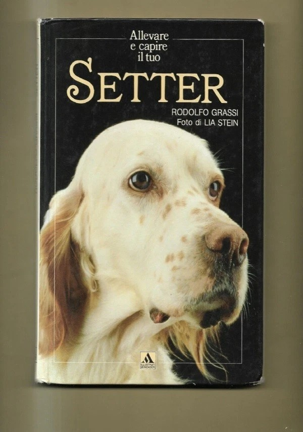 ALLEVARE E CAPIRE IL TUO SETTER - RODOLFO GRASSI MONDADORI 1990